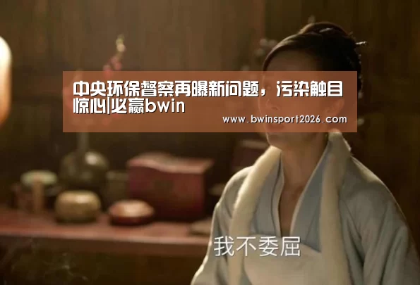 中央环保督察再曝新问题,污染触目惊心|必赢bwin(图1) 必赢中国官网