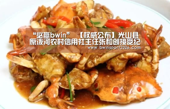 “必赢bwin”
【权威公布】光山县原泼河农村信用社主任张和创接受纪律审查和监察观察(图1) 必赢bwin